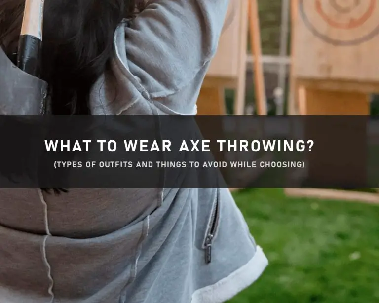 What To Wear Axe Throwing? 5 Things To Avoid